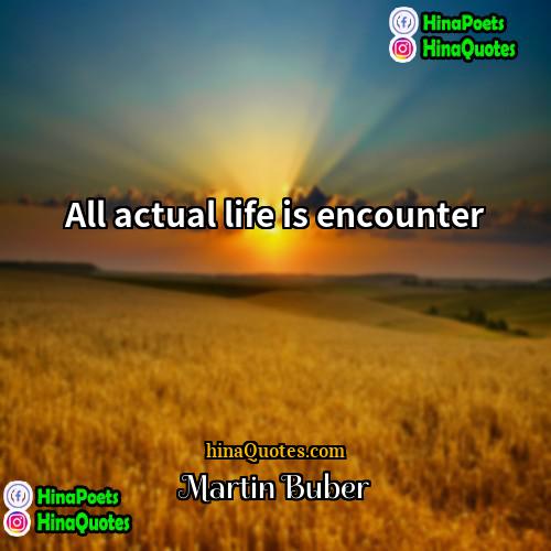 Martin Buber Quotes | All actual life is encounter.
  